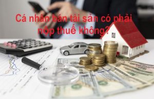 Cá nhân bán tài sản có phải nộp thuế không?